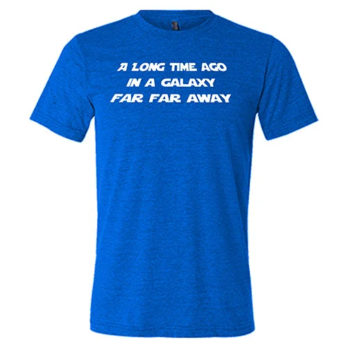 A Long Time Ago in a Galaxy Far Far Away Shirt Unisex