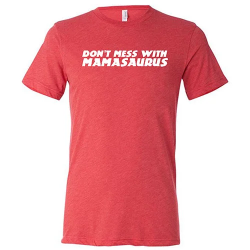 Don't Mess With Mamasaurus Shirt Unisex