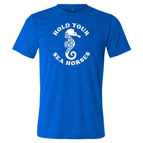 Hold Your Seahorses Shirt Unisex