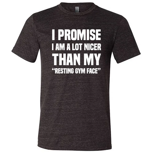 I Promise I Am A Lot Nicer Than My Resting Gym Face Shirt Unisex