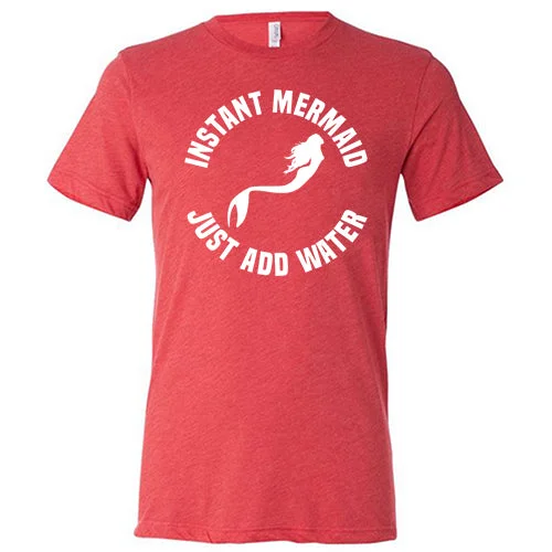 Instant Mermaid Just Add Water Shirt Unisex