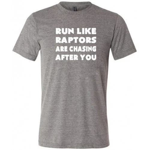 Run Like Raptors Are Chasing After You Shirt Unisex