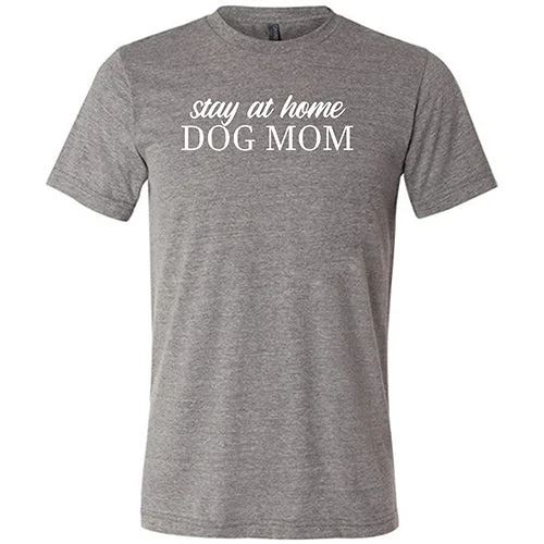 Stay At Home Dog Mom Shirt Unisex