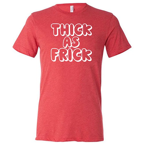 Thick As Frick Shirt Unisex