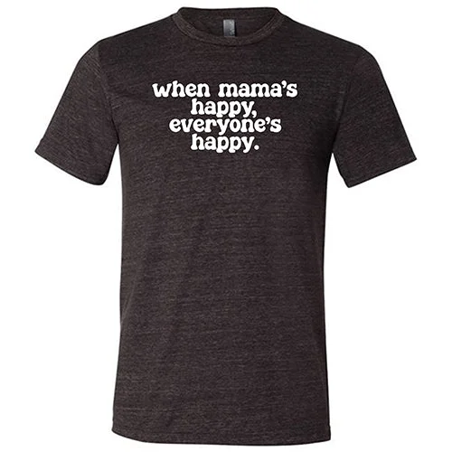 When Mama's Happy, Everyone's Happy Shirt Unisex